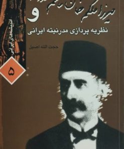 میرزا ملکم خان ناظم الدوله و نظریه پردازی مدرنیته ایرانی | حجت الله اصیل